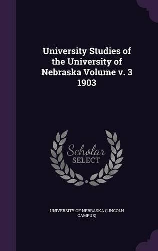 University Studies of the University of Nebraska Volume V. 3 1903: (English)