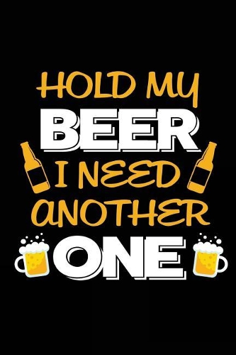 Hold My Beer I Need Another One
