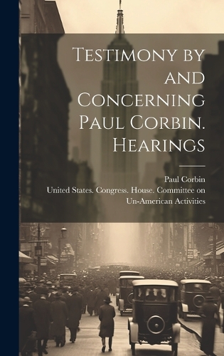 Testimony by and Concerning Paul Corbin. Hearings