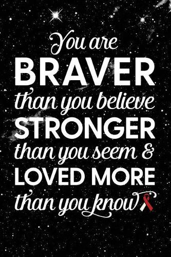 You Are Braver Than You Believe Stronger Than You Seem & Loved More Than You Know