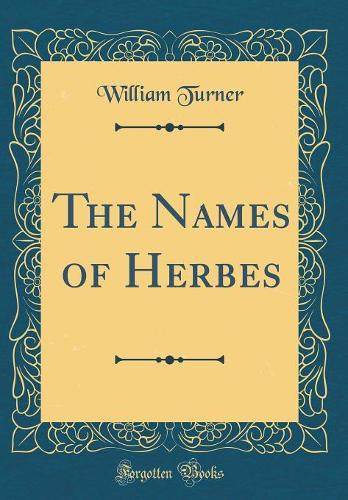 The Names of Herbes (Classic Reprint)