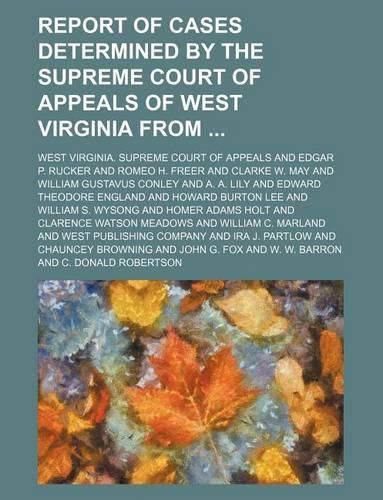 Report of Cases Determined by the Supreme Court of Appeals of West Virginia from (Volume 76)