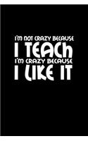 I'm not crazy because I teach I'm crazy because I like it