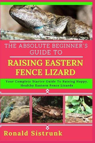 The Absolute Beginner's Guide to Raising Eastern Fence Lizard