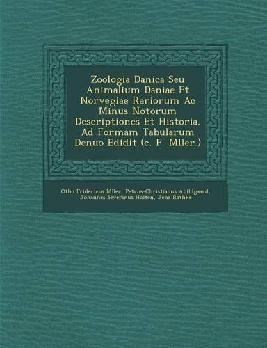 Zoologia Danica Seu Animalium Daniae Et Norvegiae Rariorum AC Minus Notorum Descriptiones Et Historia. Ad Formam Tabularum Denuo Edidit (C. F. M Ller.)