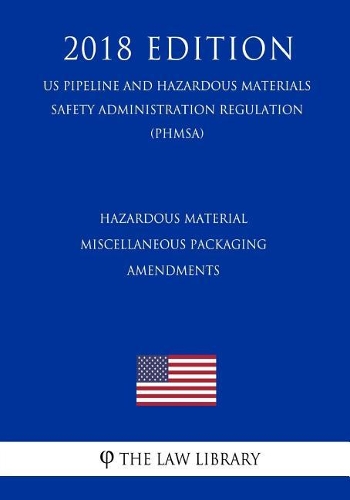 Hazardous Material - Miscellaneous Packaging Amendments (US Pipeline and Hazardous Materials Safety Administration Regulation) (PHMSA) (2018 Edition)