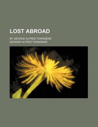 Lost Abroad; By George Alfred Townsend