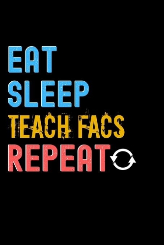 Eat, Sleep, teach facs, Repeat Notebook - teach facs Funny Gift