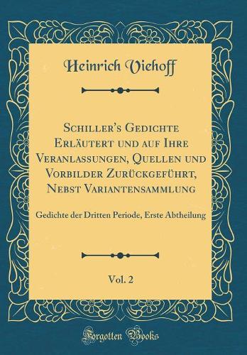 Schiller's Gedichte Erläutert Und Auf Ihre Veranlassungen, Quellen Und Vorbilder Zurückgeführt, Nebst Variantensammlung, Vol. 2