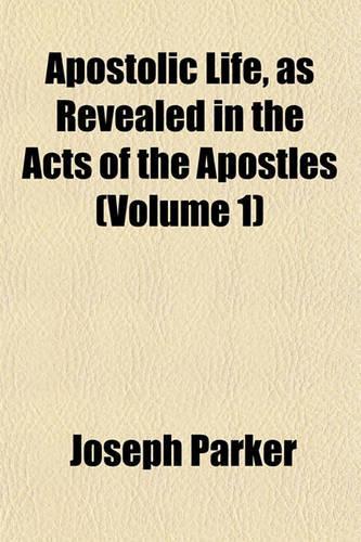 Apostolic Life, as Revealed in the Acts of the Apostles (Volume 1)