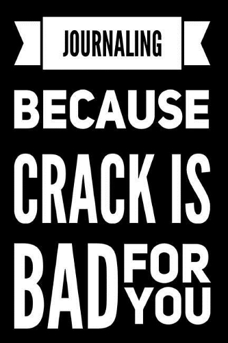 Journaling Because Crack Is Bad for You