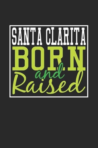 Santa Clarita Born And Raised: Santa Clarita Notebook Santa Clarita Vacation Journal 110 Blank Paper Pages 6 x 9 Handlettering Diary I Logbook Santa Clarita Buch