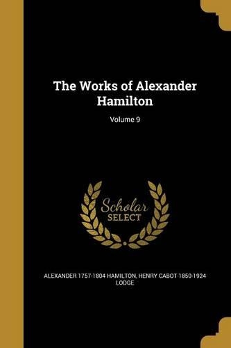 The Works of Alexander Hamilton; Volume 9