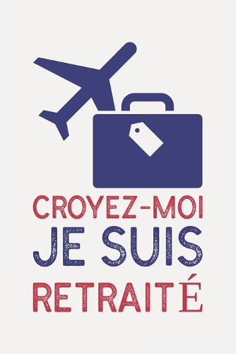 Croyez-moi je suis RETRAITÉ