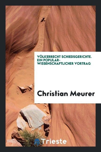 V�lkerrecht Schiedsgerichte. Ein Popular-Wissenschaftlicher Vortrag