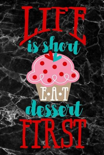 life is short EAT dessert first