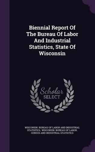 Biennial Report of the Bureau of Labor and Industrial Statistics, State of Wisconsin