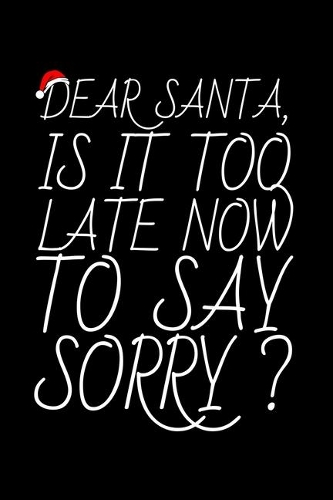 Dear Santa, Is it Too Late Now to Say Sorry?