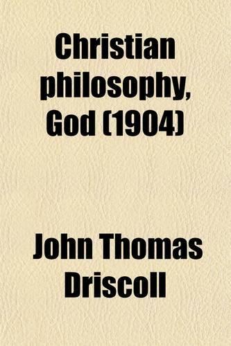 Christian Philosophy, God; Being a Contribution to a Philosophy of Theism