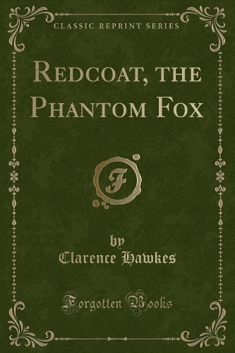 Redcoat, the Phantom Fox (Classic Reprint)