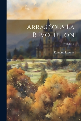 Arras Sous La Révolution; Volume 3
