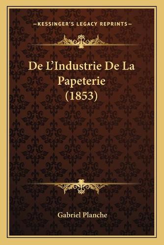 De L'Industrie De La Papeterie (1853)