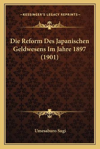 Die Reform Des Japanischen Geldwesens Im Jahre 1897 (1901)