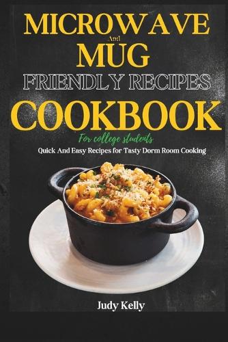 Microwave and Mug Friendly Recipes Cookbook For College Students