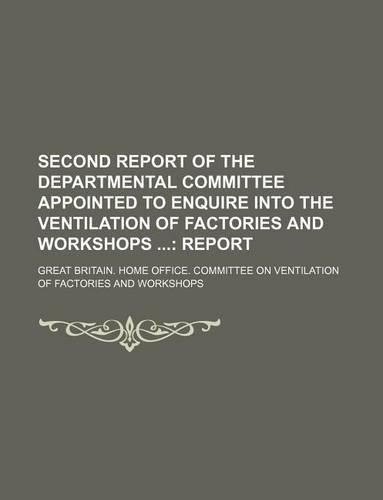 Second Report of the Departmental Committee Appointed to Enquire Into the Ventilation of Factories and Workshops; Report