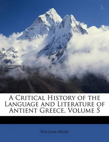 A Critical History of the Language and Literature of Antient Greece, Volume 5