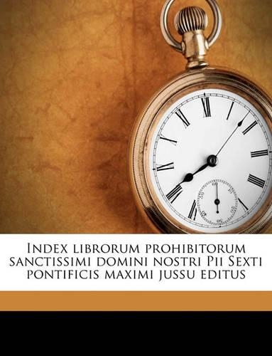 Index Librorum Prohibitorum Sanctissimi Domini Nostri Pii Sexti Pontificis Maximi Jussu Editus