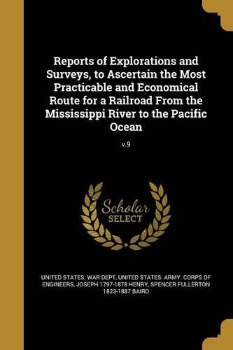 Reports of Explorations and Surveys, to Ascertain the Most Practicable and Economical Route for a Railroad From the Mississippi River to the Pacific Ocean; v.9