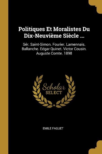 Politiques Et Moralistes Du Dix-Neuvième Siècle ...