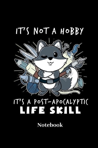Its Not A Hobby Its A Post Apocalyptic Life Skill Notebook