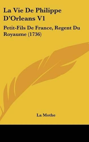 La Vie de Philippe D'Orleans V1