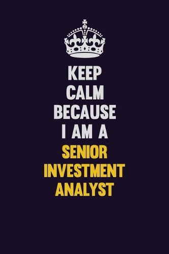 Keep Calm Because I Am A Senior Investment Analyst