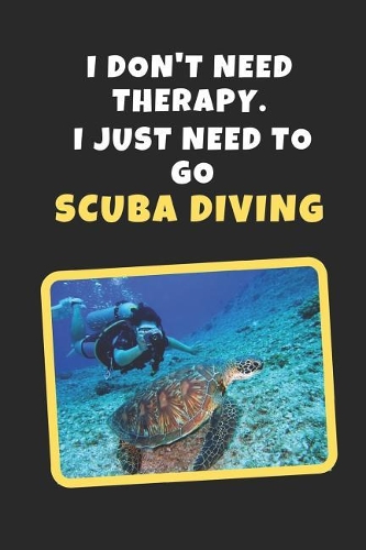 I Don't Need Therapy. I Just Need To Go Scuba Diving