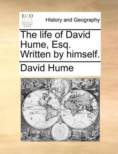The life of David Hume, Esq. Written by himself.