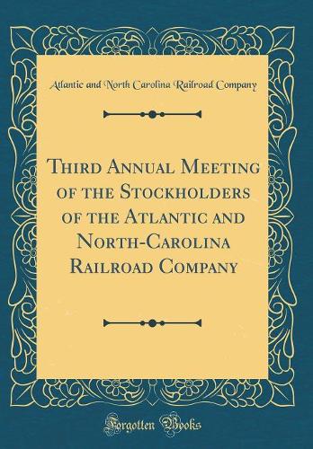 Third Annual Meeting of the Stockholders of the Atlantic and North-Carolina Railroad Company (Classic Reprint)