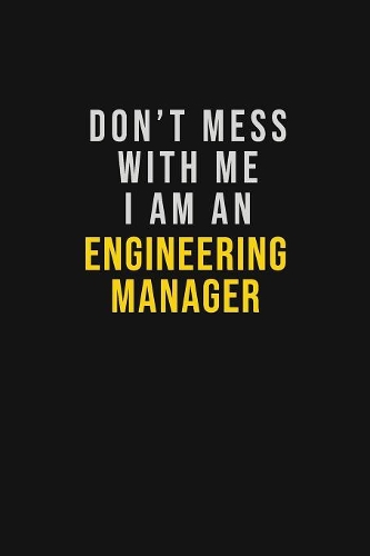 Don't Mess With Me I Am An Engineering Manager
