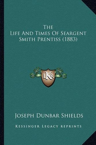 The Life And Times Of Seargent Smith Prentiss (1883)