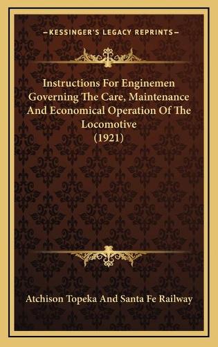 Instructions For Enginemen Governing The Care, Maintenance And Economical Operation Of The Locomotive (1921)