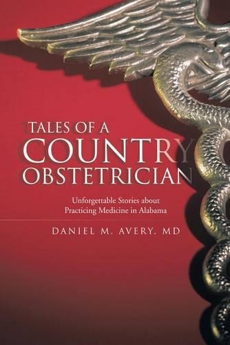 Tales of a Country Obstetrician: Unforgettable Stories about Practicing Medicine in Alabama