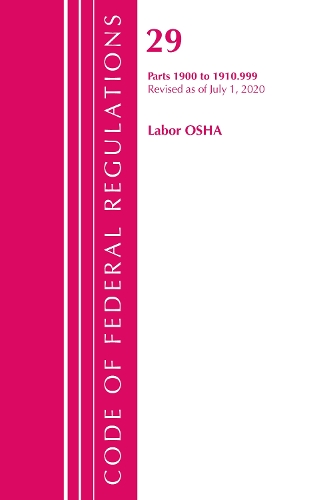 Code of Federal Regulations, Title 29 Labor/OSHA 1900-1910.999, Revised as of July 1, 2020: (Code of Federal Regulations, Title 29 Labor/OSHA)