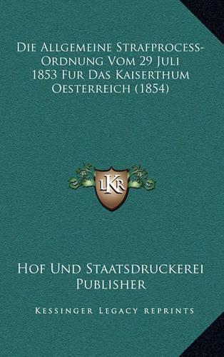 Die Allgemeine Strafprocess-Ordnung Vom 29 Juli 1853 Fur Das Kaiserthum Oesterreich (1854)