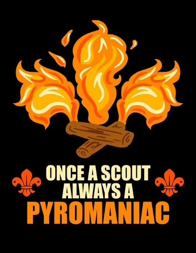 Once A Scout Always A Pyromaniac