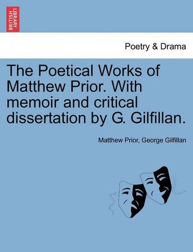 The Poetical Works of Matthew Prior. With memoir and critical dissertation by G. Gilfillan.: (English)