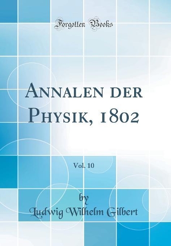 Annalen der Physik, 1802, Vol. 10 (Classic Reprint)