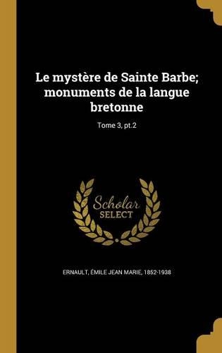 Le mystère de Sainte Barbe; monuments de la langue bretonne; Tome 3, pt.2