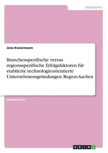 Branchenspezifische versus regionsspezifische Erfolgsfaktoren für etablierte technologieorientierte Unternehmensgründungen. Region Aachen